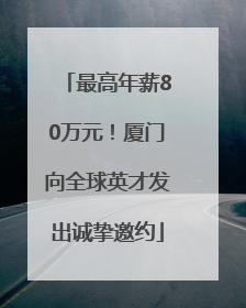 最高年薪80万元！厦门向全球英才发出诚挚邀约